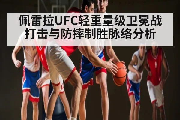 佩雷拉UFC轻重量级卫冕战打击与防摔制胜脉络分析