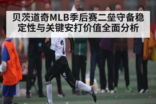 贝茨道奇MLB季后赛二垒守备稳定性与关键安打价值全面分析